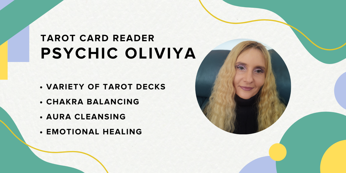 Connect with tarot card reader Psychic Oliviya. Variety of tarot decks. Chakra balancing. Aura cleansing. Emotional healing.